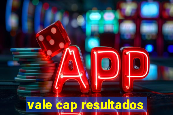 vale cap resultados